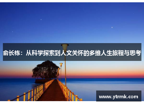 俞长栋：从科学探索到人文关怀的多维人生旅程与思考