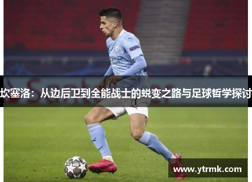 坎塞洛：从边后卫到全能战士的蜕变之路与足球哲学探讨