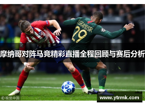 摩纳哥对阵马竞精彩直播全程回顾与赛后分析